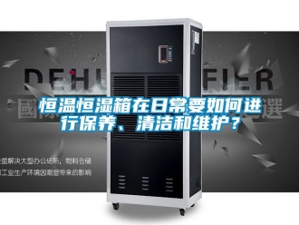 知識百科恒溫恒濕箱在日常要如何進行保養(yǎng)、清潔和維護？