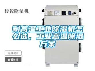 常見問題耐高溫工業(yè)除濕機怎么選，工業(yè)高溫除濕方案