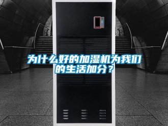 知識(shí)百科為什么好的加濕機(jī)為我們的生活加分？