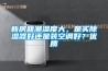 新房回潮濕度大，是買除濕器好還是裝空調(diào)好？優(yōu)質(zhì)