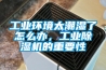 工業(yè)環(huán)境太潮濕了怎么辦，工業(yè)除濕機的重要性