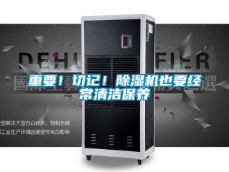 知識百科重要！切記！除濕機也要經(jīng)常清潔保養(yǎng)
