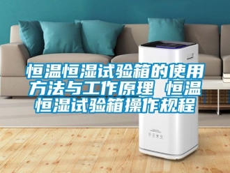 知識(shí)百科恒溫恒濕試驗(yàn)箱的使用方法與工作原理 恒溫恒濕試驗(yàn)箱操作規(guī)程