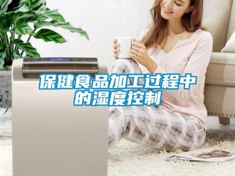 常見(jiàn)問(wèn)題保健食品加工過(guò)程中的濕度控制