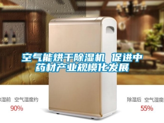 行業(yè)新聞空氣能烘干除濕機(jī) 促進(jìn)中藥材產(chǎn)業(yè)規(guī)?；l(fā)展