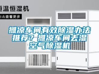 企業(yè)新聞攤涼車間有效除濕辦法推薦？攤涼車間去濕空氣除濕機(jī)