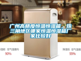 知識(shí)百科廣州高精度恒溫恒濕箱，珠三角地區(qū)哪家恒溫恒濕箱廠家比較好