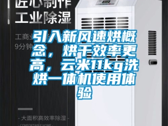 企業(yè)新聞引入新風(fēng)速烘概念，烘干效率更高，云米11kg洗烘一體機(jī)使用體驗(yàn)