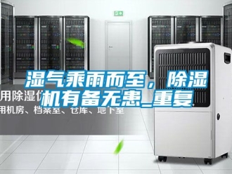 行業(yè)新聞濕氣乘雨而至，除濕機(jī)有備無(wú)患_重復(fù)