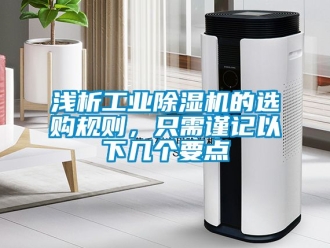 常見問題淺析工業(yè)除濕機(jī)的選購規(guī)則，只需謹(jǐn)記以下幾個要點