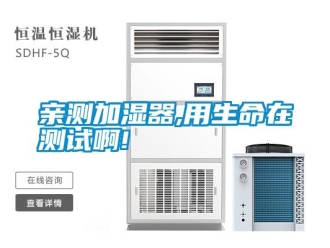 行業(yè)新聞?dòng)H測(cè)加濕器,用生命在測(cè)試啊!