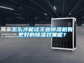 常見問題怎么才能讓工業(yè)除濕機(jī)有更好的除濕效果呢？