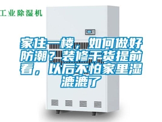 常見問題家住一樓，如何做好防潮？裝修干貨提前看，以后不怕家里濕漉漉了