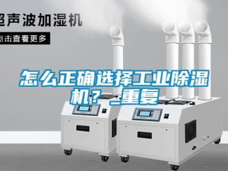 常見(jiàn)問(wèn)題怎么正確選擇工業(yè)除濕機(jī)？_重復(fù)