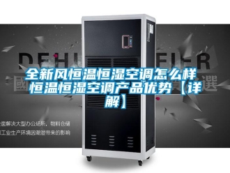 知識百科全新風(fēng)恒溫恒濕空調(diào)怎么樣 恒溫恒濕空調(diào)產(chǎn)品優(yōu)勢【詳解】