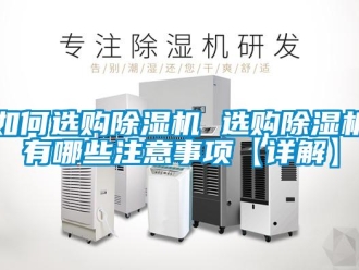 行業(yè)新聞如何選購除濕機(jī) 選購除濕機(jī)有哪些注意事項(xiàng)【詳解】