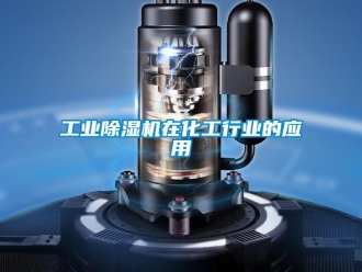 企業(yè)新聞工業(yè)除濕機在化工行業(yè)的應(yīng)用
