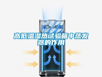 常見問題高低溫濕熱試驗(yàn)箱中蒸發(fā)器的作用