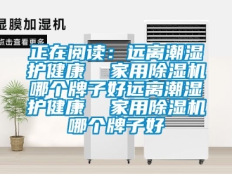 常見問題正在閱讀：遠(yuǎn)離潮濕護(hù)健康  家用除濕機(jī)哪個(gè)牌子好遠(yuǎn)離潮濕護(hù)健康  家用除濕機(jī)哪個(gè)牌子好