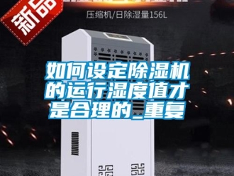行業(yè)新聞如何設(shè)定除濕機(jī)的運(yùn)行濕度值才是合理的_重復(fù)