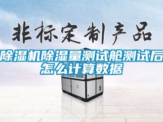 企業(yè)新聞除濕機(jī)除濕量測(cè)試艙測(cè)試后怎么計(jì)算數(shù)據(jù)