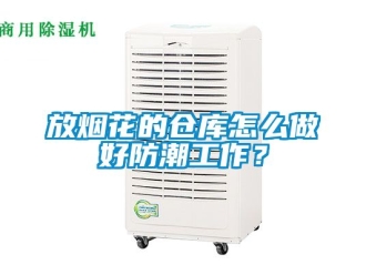 常見問題放煙花的倉庫怎么做好防潮工作？
