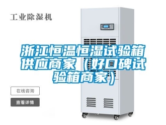 知識百科浙江恒溫恒濕試驗箱供應(yīng)商家（好口碑試驗箱商家）