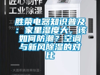 企業(yè)新聞勝榮電器知識普及：家里濕度大，該如何防潮？空調(diào)與新風除濕的對比