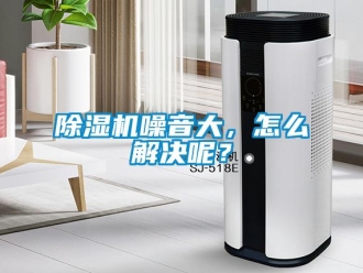 常見問題除濕機噪音大，怎么解決呢？