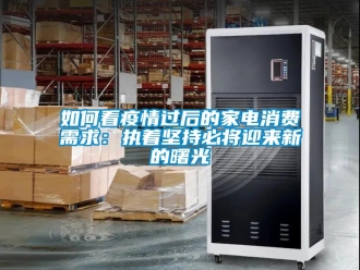 常見(jiàn)問(wèn)題如何看疫情過(guò)后的家電消費(fèi)需求：執(zhí)著堅(jiān)持必將迎來(lái)新的曙光