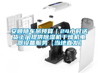 企業(yè)新聞安順隨車吊預(yù)算｜24小時送貨上門提供除濕機干燥機電器設(shè)備服務(wù)【當(dāng)?shù)刂卑l(fā)】