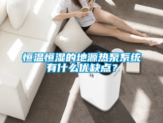 知識百科恒溫恒濕的地源熱泵系統(tǒng)有什么優(yōu)缺點？