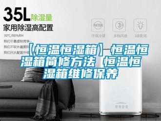 常見問題【恒溫恒濕箱】恒溫恒濕箱簡修方法 恒溫恒濕箱維修保養(yǎng)