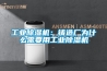 工業(yè)除濕機：鑄造廠為什么需要用工業(yè)除濕機