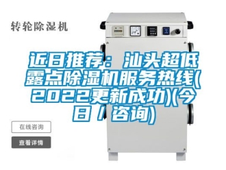 行業(yè)新聞近日推薦：汕頭超低露點(diǎn)除濕機(jī)服務(wù)熱線(2022更新成功)(今日／咨詢)