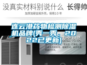企業(yè)新聞連云港藥物檢測(cè)除濕機(jī)品牌(秀一秀，2022已更新)