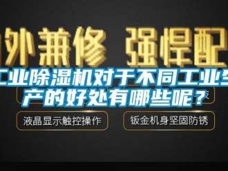 企業(yè)新聞工業(yè)除濕機(jī)對(duì)于不同工業(yè)生產(chǎn)的好處有哪些呢？