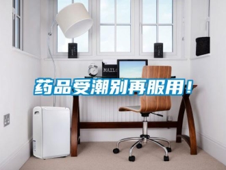 知識(shí)百科藥品受潮別再服用！