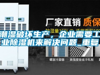 常見問題潮濕破壞生產(chǎn)，企業(yè)需要工業(yè)除濕機(jī)來解決問題_重復(fù)