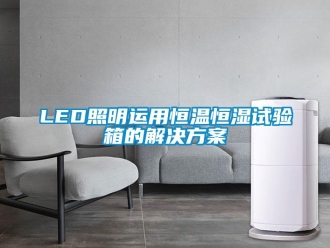 常見問題LED照明運用恒溫恒濕試驗箱的解決方案