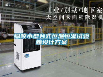 知識百科銅陵小型臺式恒溫恒濕試驗箱設(shè)計方案