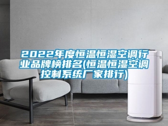 常見(jiàn)問(wèn)題2022年度恒溫恒濕空調(diào)行業(yè)品牌榜排名(恒溫恒濕空調(diào)控制系統(tǒng)廠家排行)