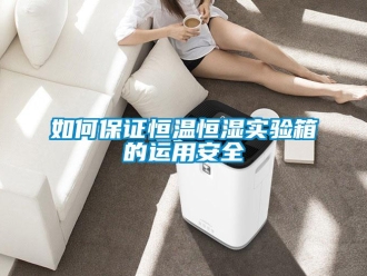 知識百科如何保證恒溫恒濕實驗箱的運用安全