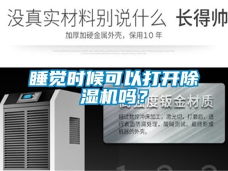 行業(yè)新聞睡覺(jué)時(shí)候可以打開除濕機(jī)嗎？