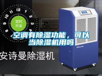 行業(yè)新聞空調(diào)有除濕功能，可以當(dāng)除濕機(jī)用嗎