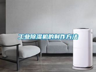 常見問題工業(yè)除濕機的制作方法