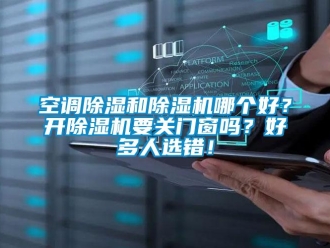 常見(jiàn)問(wèn)題空調(diào)除濕和除濕機(jī)哪個(gè)好？開(kāi)除濕機(jī)要關(guān)門(mén)窗嗎？好多人選錯(cuò)！