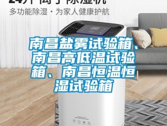 知識百科南昌鹽霧試驗箱、南昌高低溫試驗箱、南昌恒溫恒濕試驗箱