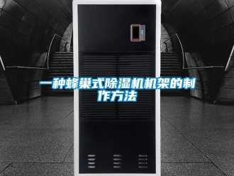 行業(yè)新聞一種蜂巢式除濕機(jī)機(jī)架的制作方法