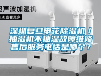 行業(yè)新聞深圳復(fù)旦申花除濕機(jī)／抽濕機(jī)不抽濕故障維修售后服務(wù)電話是哪個(gè)？